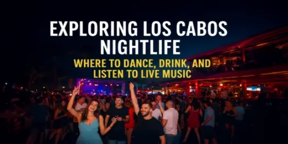 Exploring Los Cabos Nightlife: Dance, Drink, and Discover Live Music