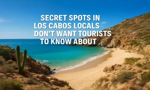 🌴 Secret Spots in Los Cabos Locals Don’t Want Tourists to Know About