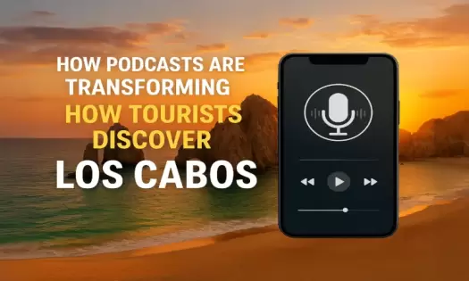 How Podcasts Are Transforming How Tourists Discover Los Cabos