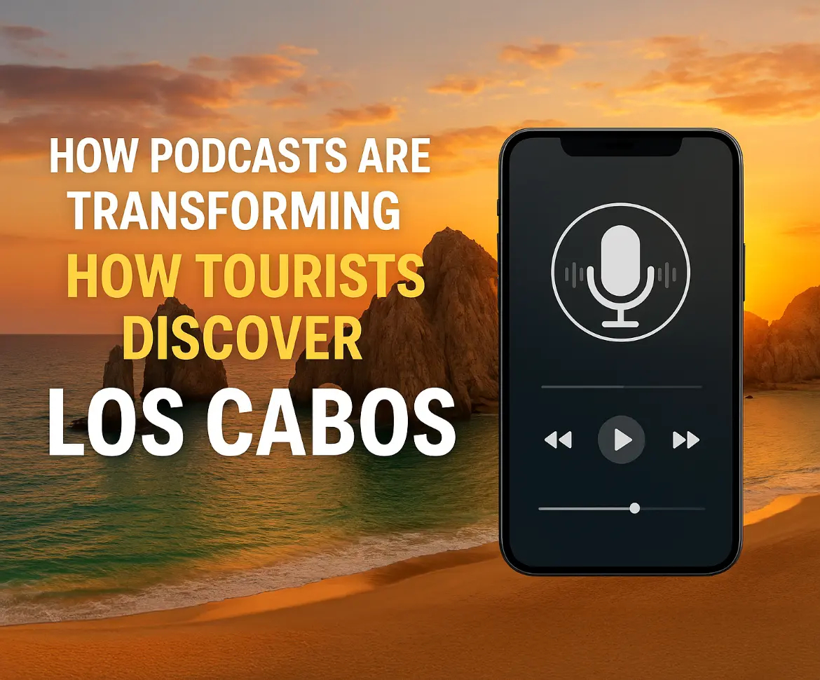 How Podcasts Are Transforming Tourism in Los Cabos