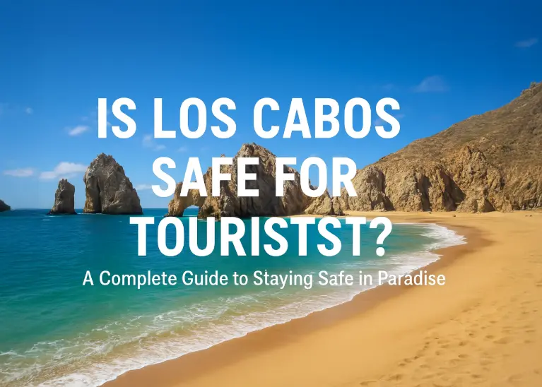 Is Los Cabos Safe for Tourists in 2025? Safety Tips & Travel Guide